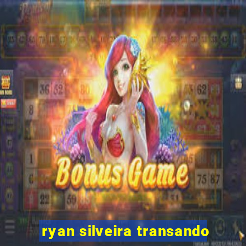ryan silveira transando